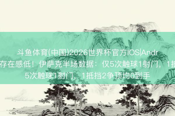 斗鱼体育(中国)2026世界杯官方IOS|Android手机app下载 存在感低!伊萨克半场数据:仅5次触球1射门,1抵挡2争顶均0到手