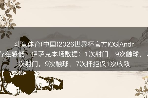 斗鱼体育(中国)2026世界杯官方IOS|Android手机app下载 存在感低，伊萨克本场数据：1次射门，9次触球，<a href=